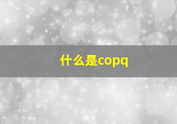 什么是copq