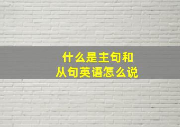 什么是主句和从句英语怎么说