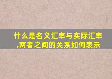 什么是名义汇率与实际汇率,两者之间的关系如何表示