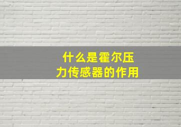 什么是霍尔压力传感器的作用