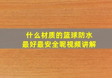 什么材质的篮球防水最好最安全呢视频讲解