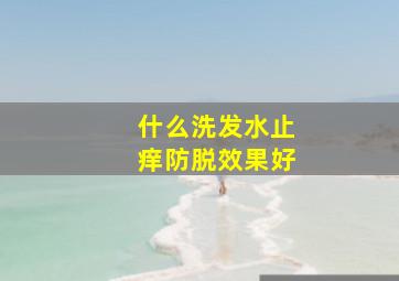 什么洗发水止痒防脱效果好