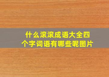 什么滚滚成语大全四个字词语有哪些呢图片