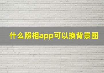 什么照相app可以换背景图