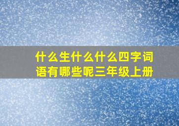 什么生什么什么四字词语有哪些呢三年级上册