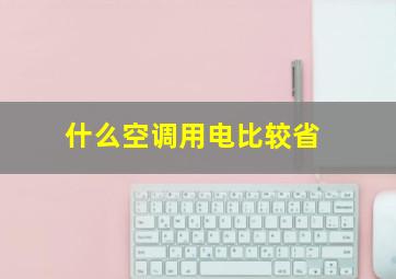 什么空调用电比较省