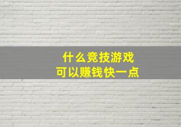 什么竞技游戏可以赚钱快一点