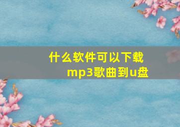 什么软件可以下载mp3歌曲到u盘