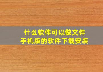 什么软件可以做文件手机版的软件下载安装