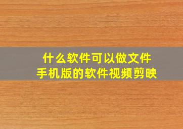 什么软件可以做文件手机版的软件视频剪映