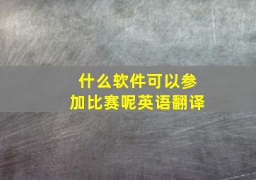 什么软件可以参加比赛呢英语翻译