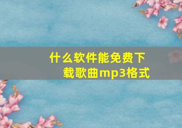 什么软件能免费下载歌曲mp3格式