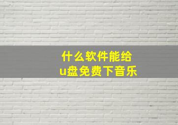 什么软件能给u盘免费下音乐