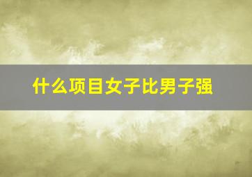 什么项目女子比男子强