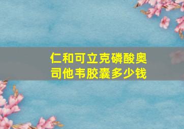 仁和可立克磷酸奥司他韦胶囊多少钱