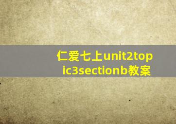 仁爱七上unit2topic3sectionb教案