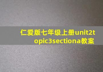 仁爱版七年级上册unit2topic3sectiona教案