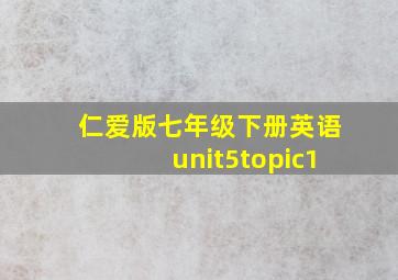 仁爱版七年级下册英语unit5topic1