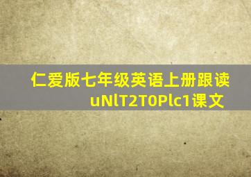 仁爱版七年级英语上册跟读uNlT2T0Plc1课文