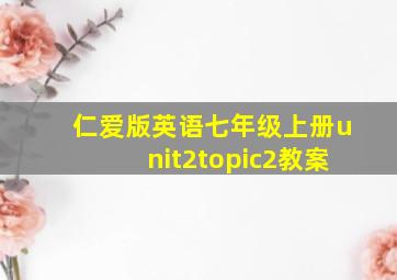 仁爱版英语七年级上册unit2topic2教案