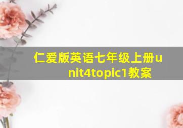 仁爱版英语七年级上册unit4topic1教案