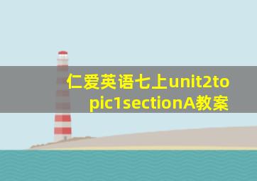 仁爱英语七上unit2topic1sectionA教案