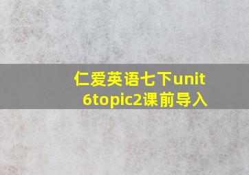 仁爱英语七下unit6topic2课前导入