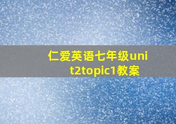 仁爱英语七年级unit2topic1教案