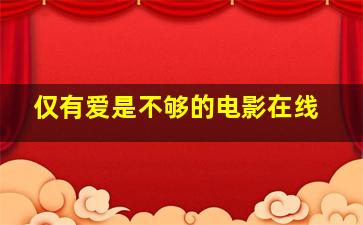 仅有爱是不够的电影在线