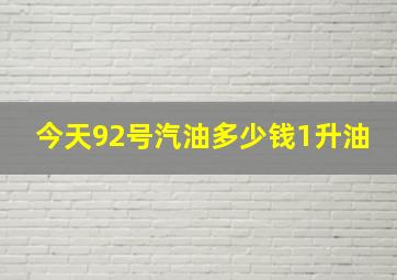 今天92号汽油多少钱1升油