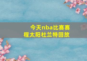 今天nba比赛赛程太阳杜兰特回放