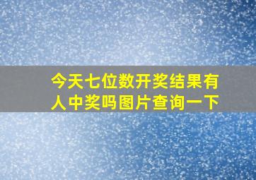 今天七位数开奖结果有人中奖吗图片查询一下