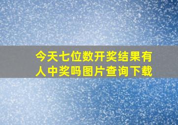 今天七位数开奖结果有人中奖吗图片查询下载