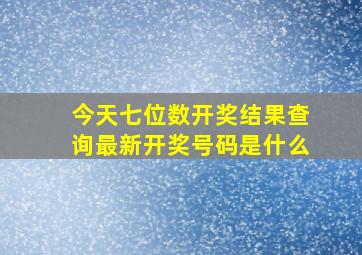 今天七位数开奖结果查询最新开奖号码是什么