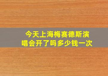 今天上海梅赛德斯演唱会开了吗多少钱一次