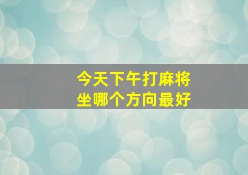 今天下午打麻将坐哪个方向最好