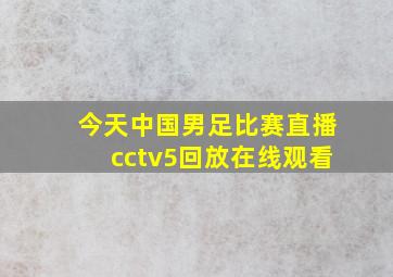 今天中国男足比赛直播cctv5回放在线观看