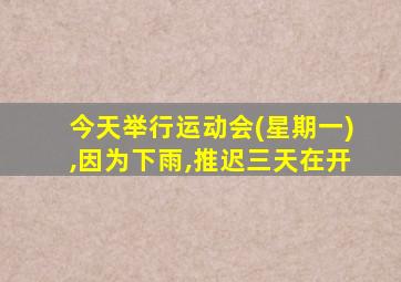 今天举行运动会(星期一),因为下雨,推迟三天在开