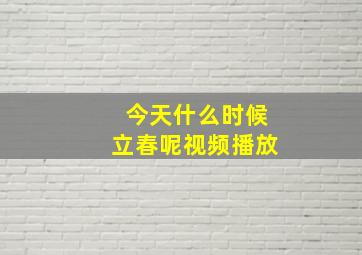 今天什么时候立春呢视频播放