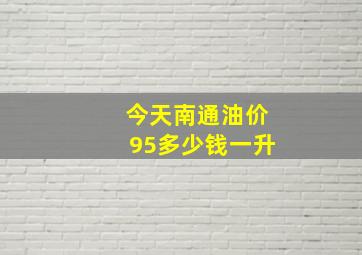 今天南通油价95多少钱一升