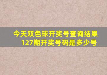 今天双色球开奖号查询结果127期开奖号码是多少号