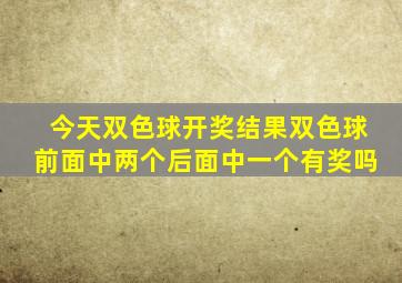 今天双色球开奖结果双色球前面中两个后面中一个有奖吗