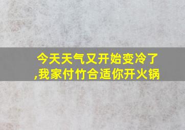 今天天气又开始变冷了,我家付竹合适你开火锅