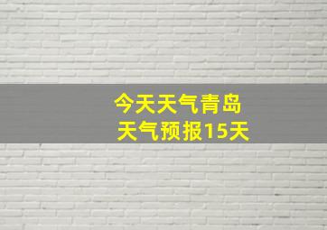 今天天气青岛天气预报15天