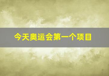 今天奥运会第一个项目