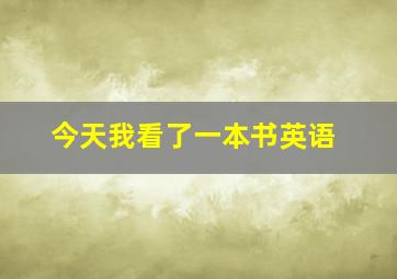 今天我看了一本书英语