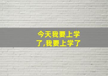 今天我要上学了,我要上学了