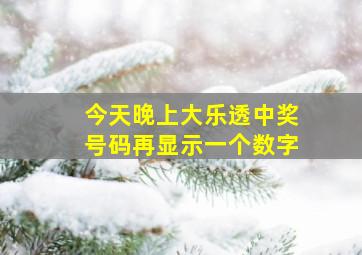 今天晚上大乐透中奖号码再显示一个数字