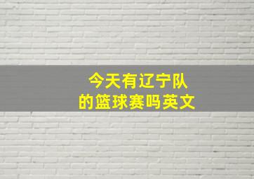 今天有辽宁队的篮球赛吗英文