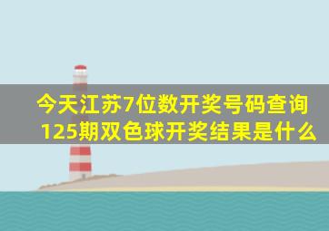 今天江苏7位数开奖号码查询125期双色球开奖结果是什么